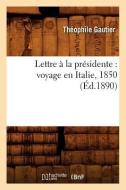 Lettre À La Présidente: Voyage En Italie, 1850 (Éd.1890) di Theophile Gautier edito da HACHETTE LIVRE