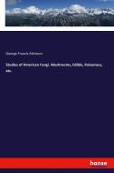Studies of American Fungi. Mushrooms, Edible, Poisonous, etc. di George Francis Atkinson edito da hansebooks