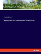 The Descent of Man and Selection in Relation to Sex di Charles Darwin edito da hansebooks