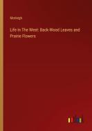 Life In The West: Back-Wood Leaves and Prairie Flowers di Morleigh edito da Outlook Verlag