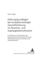 Haftungsgrundlagen bei kompetenzwidriger Geschäftsführung im Personen- und Kapitalgesellschaftsrecht di Martin Weger edito da Lang, Peter GmbH