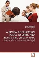 A REVIEW OF EDUCATION POLICY TO ENROL AND RETAIN GIRL-CHILD IN JUBA di Elizeo Joseph Odu, Peter Kanyandago edito da VDM Verlag