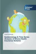 Epidemiology & Time Series Analysis of Ghana Health Insurance Scheme di Yussif Dokurugu edito da SPS