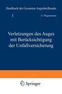 Verletzungen des Auges mit Berücksichtigung der Unfallversicherung di A. Wagenmann edito da Springer Berlin Heidelberg