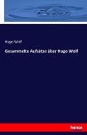Gesammelte Aufsätze über Hugo Wolf di Hugo Wolf edito da hansebooks