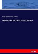 Old English Songs From Various Sources di Hugh Thomson, Austin Dobson edito da hansebooks