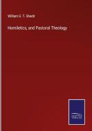 Homiletics, and Pastoral Theology di William G. T. Shedd edito da Salzwasser-Verlag GmbH