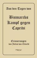 Aus den Tagen von Bismarcks Kampf gegen Caprivi. Erinnerungen von Julius von Eckardt di Julius von Eckhardt edito da Severus Verlag