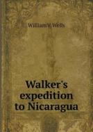 Walker's Expedition To Nicaragua di William V Wells edito da Book On Demand Ltd.