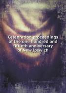 Celebration Proceedings Of The One Hundred And Fiftieth Anniversary Of New Ipswich di The Celebration Committee edito da Book On Demand Ltd.