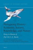 Navigating History: Economy, Society, Knowledge, and Nature: Essays in Honour of Prof. Dr. C.A. Davids edito da BRILL ACADEMIC PUB