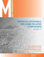 Pentachlorophenol and Some Related Compounds: IARC Monographs on the Evaluation of Carcinogenic Risks to Humans di International Agency for Research on Can edito da WORLD HEALTH ORGN