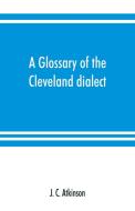 A glossary of the Cleveland dialect di J. C. Atkinson edito da Alpha Editions