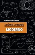 A Ciencia E O Mundo Moderno di Alfred North Whitehead edito da Independently Published