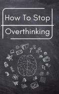 How To Stop Overthinking di Trevino Hawsagen edito da Blurb