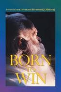 Born to Win di Swami Guru Devanand SaraswatiJiMaharaj edito da Page Publishing, Inc.