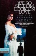 We So Seldom Look On Love di Barbara Gowdy edito da Harpercollins Publishers
