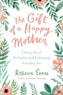 The Gift of a Happy Mother di Rebecca (Rebecca Eanes) Eanes edito da J.P.Tarcher,U.S./Perigee Bks.,U.S.