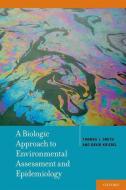 Biologic Approach to Environmental Assessment and Epidemiology di Thomas J. Smith, David Kriebel edito da OXFORD UNIV PR