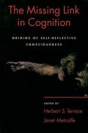 The Missing Link in Cognition: Origins of Self-Reflective Consciousness di Herbert S. Terrace edito da OXFORD UNIV PR