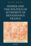Homer and the Politics of Authority in Renaissance France di Marc (Associate Professor of French Literature Bizer edito da Oxford University Press Inc