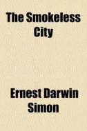The Smokeless City di Ernest Darwin Simon edito da General Books Llc