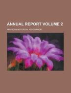 Annual Report Of The American Historical Association (volume 2) di American Historical Association edito da General Books Llc