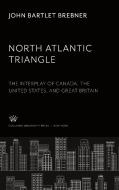 North Atlantic Triangle di John Bartlet Brebner edito da Columbia University Press