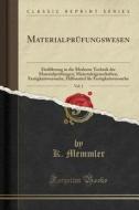 Materialprüfungswesen, Vol. 1: Einführung in Die Moderne Technik Der Materialprüfungen; Materialeigenschaften, Festigkeitsversuche, Hilfsmittel Für F di K. Memmler edito da Forgotten Books