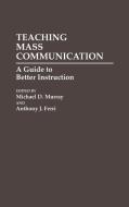 Teaching Mass Communication di Michael D. Murray, Anthony J. Ferri edito da Praeger