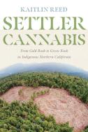 Settler Cannabis: From Gold Rush to Green Rush in Indigenous Northern California di Kaitlin P. Reed edito da UNIV OF WASHINGTON PR