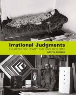 Irrational Judgments - Eva Hesse, Sol LeWitt, and 1960s New York di Kirsten Swenson edito da Yale University Press