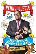 Every Day Is an Atheist Holiday! di Penn Jillette edito da Blue Rider Press