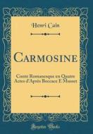 Carmosine: Conte Romanesque En Quatre Actes D'Après Boccace E Musset (Classic Reprint) di Henri Cain edito da Forgotten Books