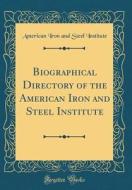 Biographical Directory of the American Iron and Steel Institute (Classic Reprint) di American Iron and Steel Institute edito da Forgotten Books