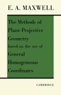 The Methods of Plane Projective Geometry Based on the Use of General Homogenous Coordinates di Maxwell, Edwin A. Maxwell edito da Cambridge University Press