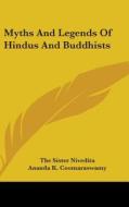 Myths And Legends Of Hindus And Buddhists di The Sister Nivedita, Ananda K. Coomaraswamy edito da Kessinger Publishing Co