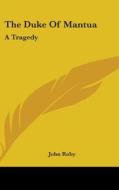 The Duke Of Mantua: A Tragedy di John Roby edito da Kessinger Publishing, Llc