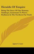 Heralds of Empire: Being the Story of One Ramsay Stanhope, Lieutenant to Pierre Radisson in the Northern Fur Trade di Agnes Christina Laut edito da Kessinger Publishing