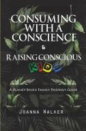 Consuming With A Conscience And Raising Conscious Kids ( "a Plant-based Family Friendly Guide" ) di Walker Joanna Walker edito da Lulu Press