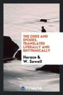The Odes and Epodes, Translated Literally and Rhythmically di Horace, W. Sewell edito da LIGHTNING SOURCE INC