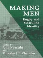 Making Men: Rugby and Masculine Identity di Timothy J. L. Chandler edito da Routledge