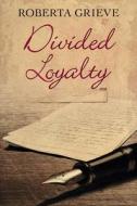 Divided Loyalty di Roberta Grieve edito da Robert Hale Ltd