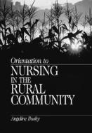 Orientation to Nursing in the Rural Community di Angeline Bushy edito da SAGE Publications, Inc