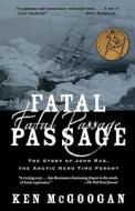 Fatal Passage: The Story of John Rae, the Arctic Hero Time Forgot di Ken McGoogan edito da Basic Books