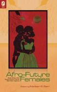 Afro-Future Females: Black Writers Chart Science Fiction's Newest New-Wave Trajectory edito da Ohio State University Press