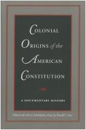 Colonial Origins of the American Constitution di Donald S. Lutz edito da Liberty Fund Inc.