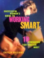 Successful Woman\'s Guide To Working Smart di Caitlin Williams edito da Nicholas Brealey Publishing