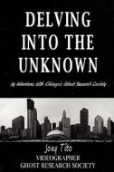 Delving Into the Unknown di Joey Tito edito da GHOST RES SOC