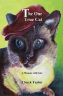 The One True Cat a Memoir with Cats di Chuck Taylor edito da INK BRUSH PR